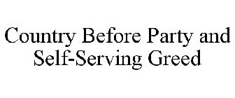 COUNTRY BEFORE PARTY AND SELF-SERVING GREED