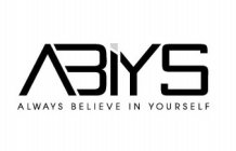 ABIYS ALWAYS BELIEVE IN YOURSELF