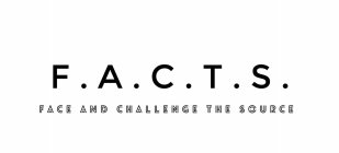 F.A.C.T.S. FACE AND CHALLENGE THE SOURCE