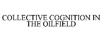 COLLECTIVE COGNITION IN THE OILFIELD