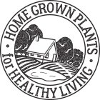 · HOME GROWN PLANTS · FOR HEALTHY LIVING