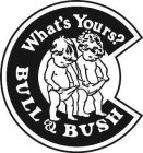 BULL & BUSH WHAT'S YOURS?