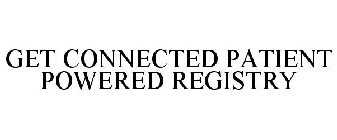 GET CONNECTED PATIENT POWERED REGISTRY