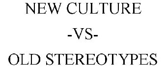 NEW CULTURE -VS- OLD STEREOTYPES