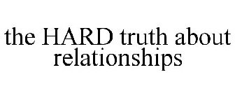 THE HARD TRUTH ABOUT RELATIONSHIPS