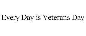 EVERY DAY IS VETERANS DAY