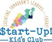 CREATING TOMORROW'S LEADERS --- TODAY! $TART-UP! KID'S CLUB