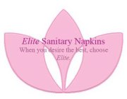 ELITE SANITARY NAPKINS WHEN YOU DESIRE THE BEST, CHOOSE ELITE