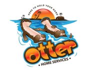 HERE TO HOLD YOUR HAND OTTER HOME SERVICES
