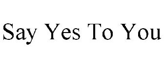 SAY YES TO YOU