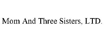 MOM AND THREE SISTERS, LTD.