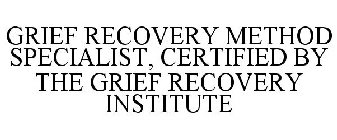 GRIEF RECOVERY METHOD SPECIALIST, CERTIFIED BY THE GRIEF RECOVERY INSTITUTE