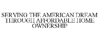 SERVING THE AMERICAN DREAM THROUGH AFFORDABLE HOME OWNERSHIP