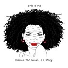 SHE IS ME. BEHIND THE SMILE IS A STORY. GOD FEARING, SELF-ESTEEM, OVERWHELMED,LOVING, CARING, HUNGRY, MOLESTED, ABUSED, DEPRESSED, DISCOURAGED, MOTHER, SISTER, BATTERED, OVERWHELMED, WIFE, FRUSTRATED,
