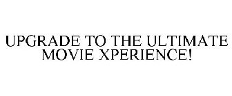 UPGRADE TO THE ULTIMATE MOVIE XPERIENCE!