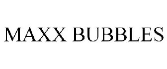 MAXX BUBBLES