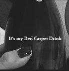 IT'S MY RED CARPET DRINK