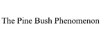 THE PINE BUSH PHENOMENON