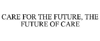 CARE FOR THE FUTURE, THE FUTURE OF CARE