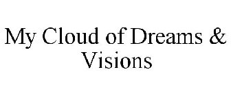 MY CLOUD OF DREAMS & VISIONS