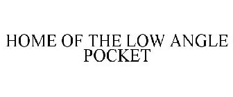HOME OF THE LOW ANGLE POCKET