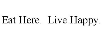 EAT HERE. LIVE HAPPY.