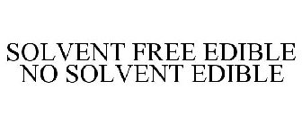SOLVENT FREE EDIBLE NO SOLVENT EDIBLE