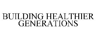 BUILDING HEALTHIER GENERATIONS