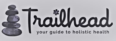 TRAILHEAD YOUR GUIDE TO HOLISTIC HEALTH