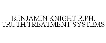 BENJAMIN KNIGHT R.PH. TRUTH TREATMENT SYSTEMS