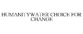 HUMANITYWATER CHOICE FOR CHANGE