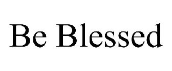 BE BLESSED