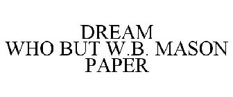 DREAM WHO BUT W.B. MASON PAPER