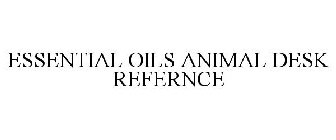 ESSENTIAL OILS ANIMAL DESK REFERENCE