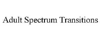 ADULT SPECTRUM TRANSITIONS