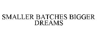 SMALLER BATCHES BIGGER DREAMS