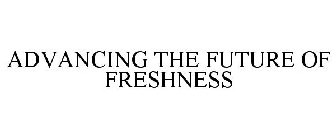 ADVANCING THE FUTURE OF FRESHNESS