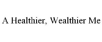 A HEALTHIER, WEALTHIER ME