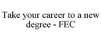 TAKE YOUR CAREER TO A NEW DEGREE - FEC