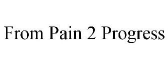FROM PAIN 2 PROGRESS