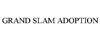 GRAND SLAM ADOPTION