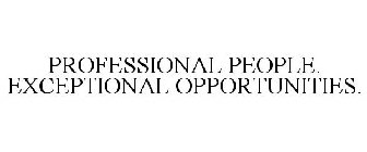 PROFESSIONAL PEOPLE. EXCEPTIONAL OPPORTUNITIES.