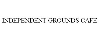 INDEPENDENT GROUNDS CAFE