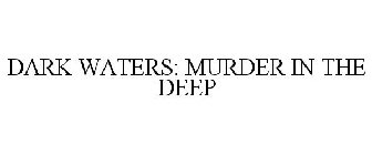 DARK WATERS: MURDER IN THE DEEP