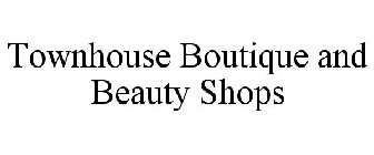 TOWNHOUSE BOUTIQUE AND BEAUTY SHOPS