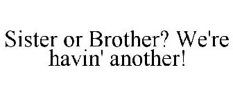 SISTER OR BROTHER? WE'RE HAVIN' ANOTHER!