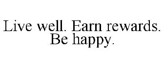 LIVE WELL. EARN REWARDS. BE HAPPY.