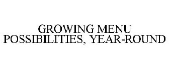 GROWING MENU POSSIBILITIES, YEAR-ROUND
