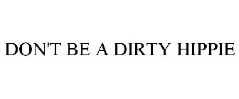 DON'T BE A DIRTY HIPPIE