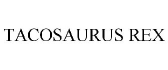 TACOSAURUS REX